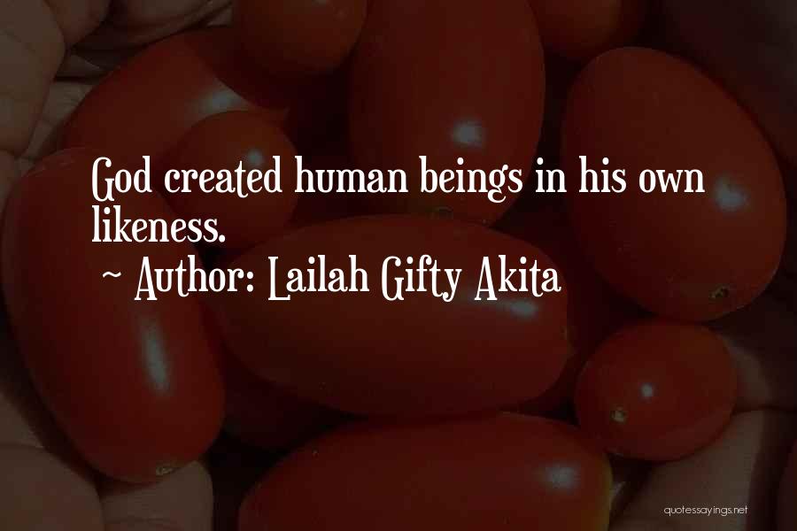 Lailah Gifty Akita Quotes: God Created Human Beings In His Own Likeness.