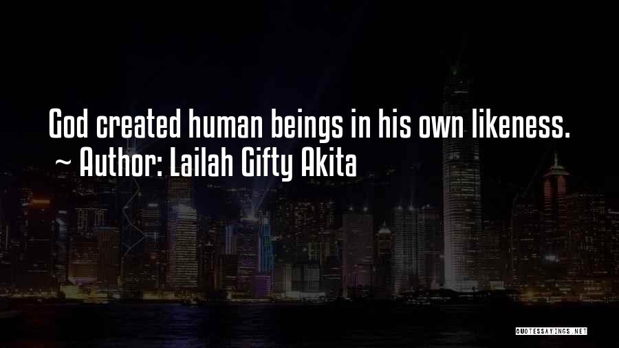 Lailah Gifty Akita Quotes: God Created Human Beings In His Own Likeness.
