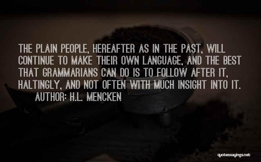 H.L. Mencken Quotes: The Plain People, Hereafter As In The Past, Will Continue To Make Their Own Language, And The Best That Grammarians