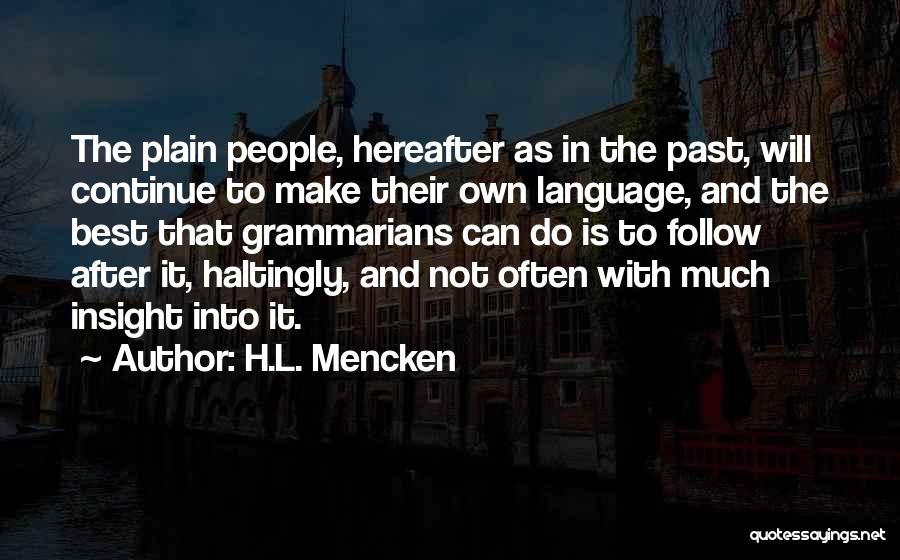 H.L. Mencken Quotes: The Plain People, Hereafter As In The Past, Will Continue To Make Their Own Language, And The Best That Grammarians
