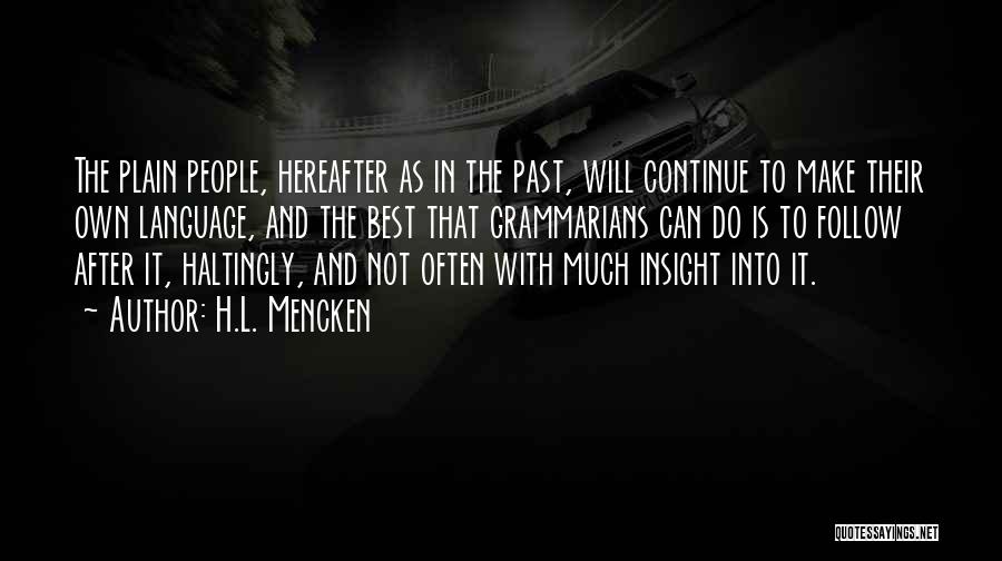 H.L. Mencken Quotes: The Plain People, Hereafter As In The Past, Will Continue To Make Their Own Language, And The Best That Grammarians
