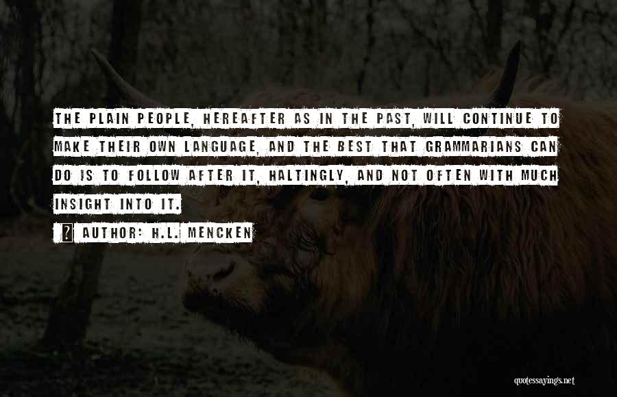 H.L. Mencken Quotes: The Plain People, Hereafter As In The Past, Will Continue To Make Their Own Language, And The Best That Grammarians