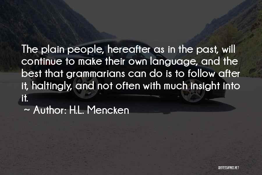 H.L. Mencken Quotes: The Plain People, Hereafter As In The Past, Will Continue To Make Their Own Language, And The Best That Grammarians