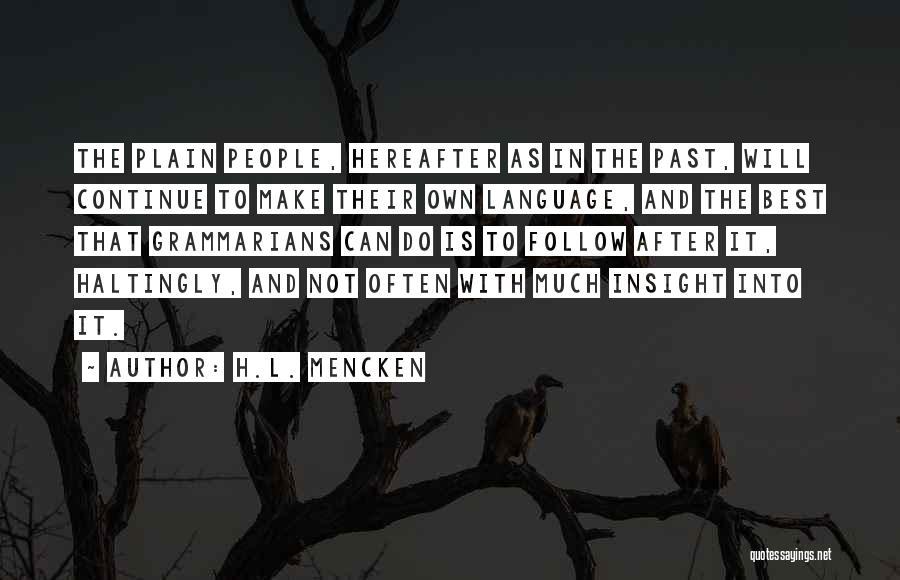 H.L. Mencken Quotes: The Plain People, Hereafter As In The Past, Will Continue To Make Their Own Language, And The Best That Grammarians