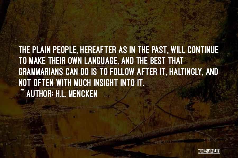 H.L. Mencken Quotes: The Plain People, Hereafter As In The Past, Will Continue To Make Their Own Language, And The Best That Grammarians