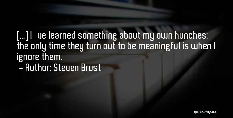 Steven Brust Quotes: [...] I've Learned Something About My Own Hunches: The Only Time They Turn Out To Be Meaningful Is When I