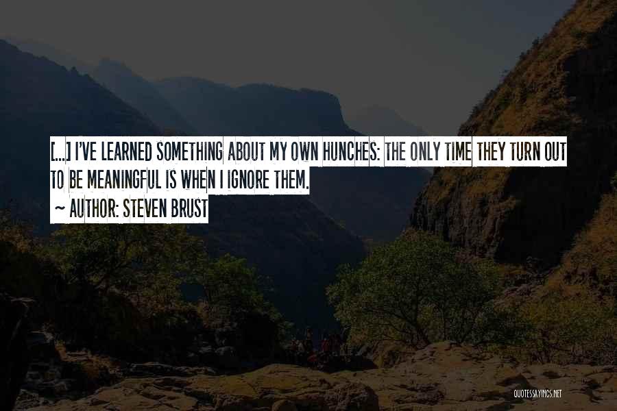 Steven Brust Quotes: [...] I've Learned Something About My Own Hunches: The Only Time They Turn Out To Be Meaningful Is When I