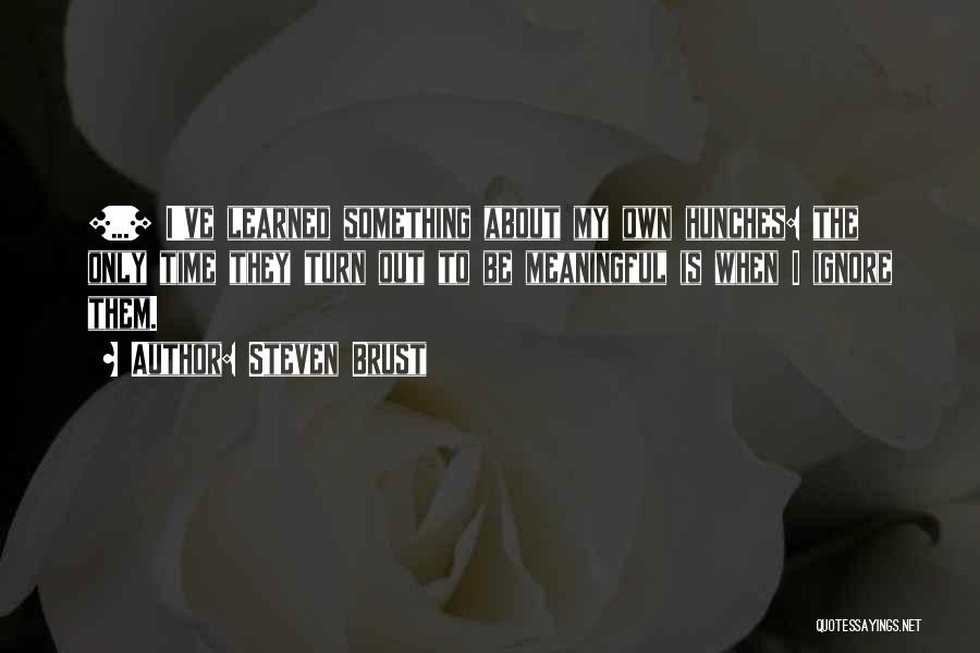 Steven Brust Quotes: [...] I've Learned Something About My Own Hunches: The Only Time They Turn Out To Be Meaningful Is When I