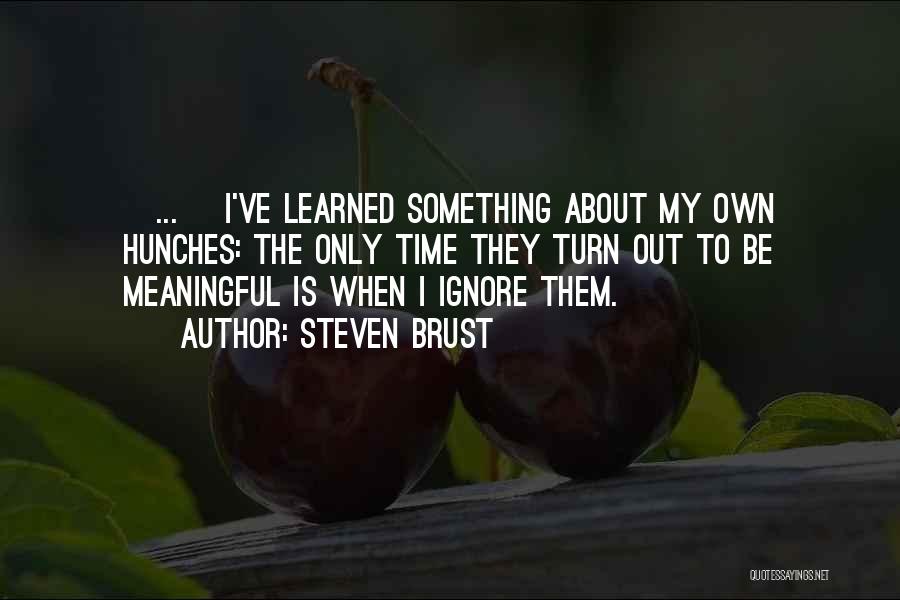 Steven Brust Quotes: [...] I've Learned Something About My Own Hunches: The Only Time They Turn Out To Be Meaningful Is When I