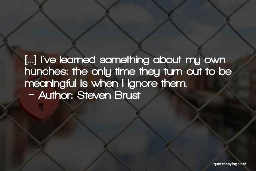 Steven Brust Quotes: [...] I've Learned Something About My Own Hunches: The Only Time They Turn Out To Be Meaningful Is When I