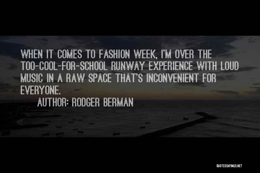 Rodger Berman Quotes: When It Comes To Fashion Week, I'm Over The Too-cool-for-school Runway Experience With Loud Music In A Raw Space That's