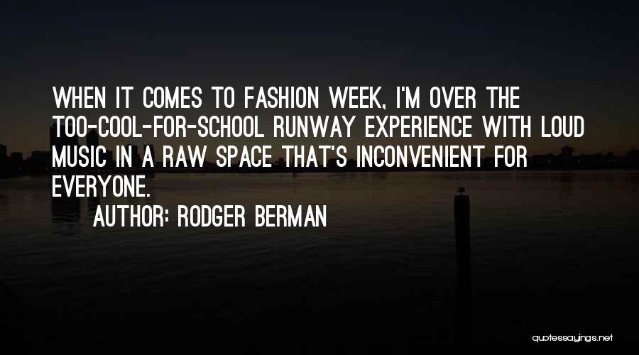 Rodger Berman Quotes: When It Comes To Fashion Week, I'm Over The Too-cool-for-school Runway Experience With Loud Music In A Raw Space That's