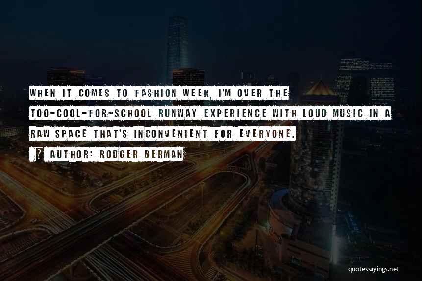 Rodger Berman Quotes: When It Comes To Fashion Week, I'm Over The Too-cool-for-school Runway Experience With Loud Music In A Raw Space That's