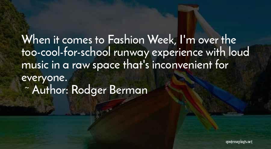 Rodger Berman Quotes: When It Comes To Fashion Week, I'm Over The Too-cool-for-school Runway Experience With Loud Music In A Raw Space That's