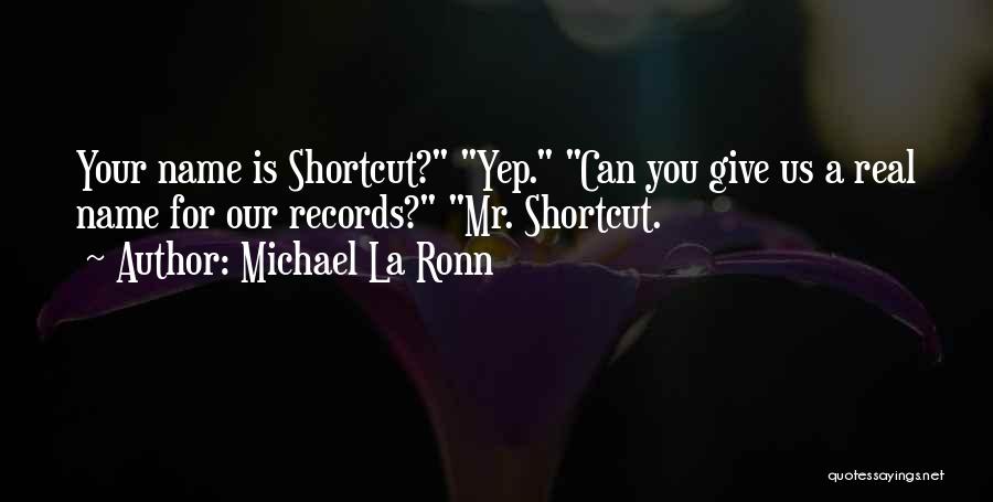 Michael La Ronn Quotes: Your Name Is Shortcut? Yep. Can You Give Us A Real Name For Our Records? Mr. Shortcut.