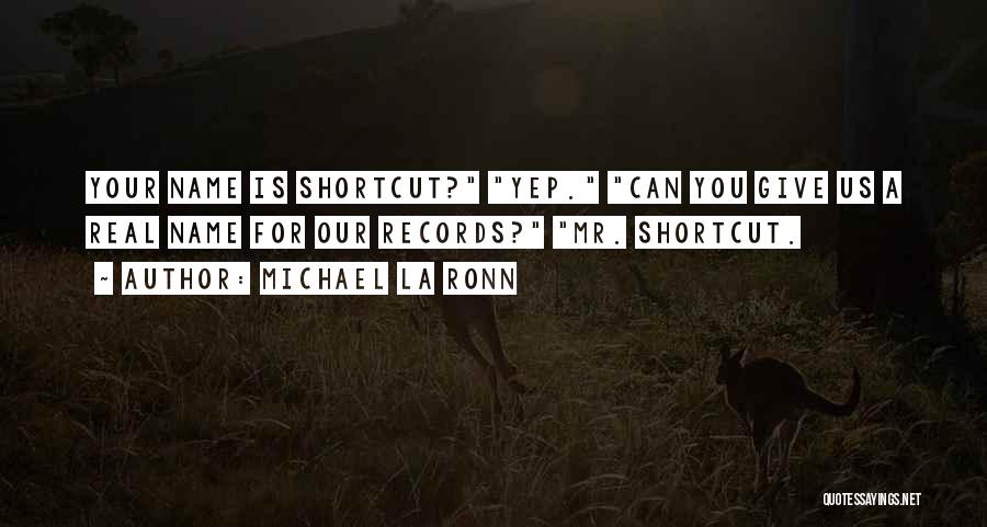 Michael La Ronn Quotes: Your Name Is Shortcut? Yep. Can You Give Us A Real Name For Our Records? Mr. Shortcut.