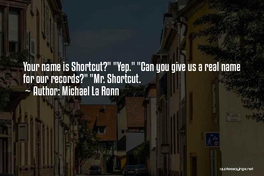 Michael La Ronn Quotes: Your Name Is Shortcut? Yep. Can You Give Us A Real Name For Our Records? Mr. Shortcut.