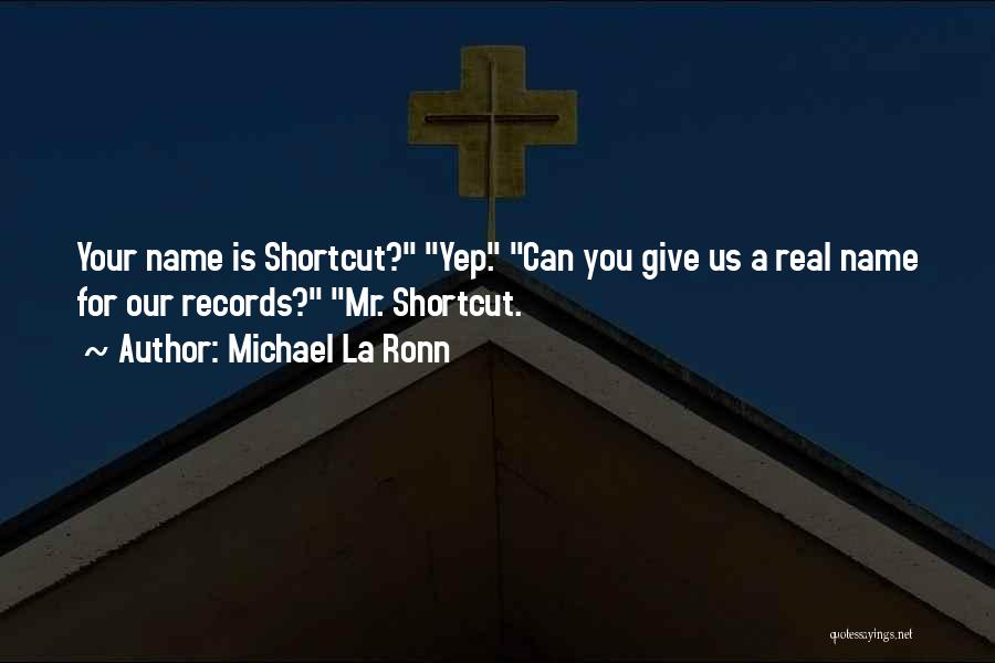 Michael La Ronn Quotes: Your Name Is Shortcut? Yep. Can You Give Us A Real Name For Our Records? Mr. Shortcut.