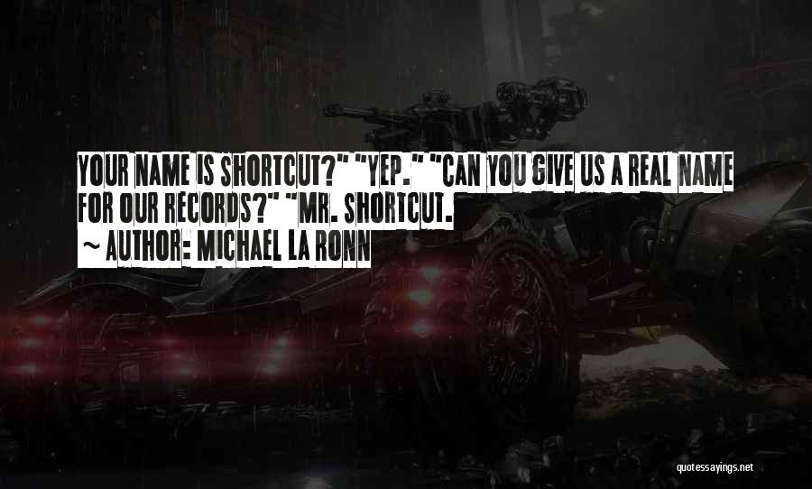 Michael La Ronn Quotes: Your Name Is Shortcut? Yep. Can You Give Us A Real Name For Our Records? Mr. Shortcut.