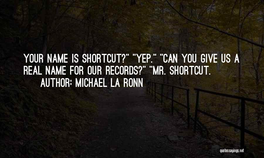 Michael La Ronn Quotes: Your Name Is Shortcut? Yep. Can You Give Us A Real Name For Our Records? Mr. Shortcut.