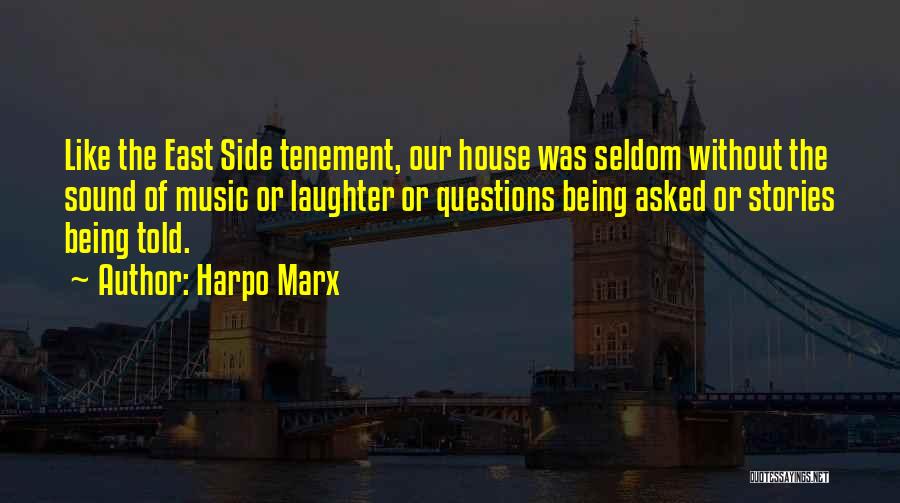 Harpo Marx Quotes: Like The East Side Tenement, Our House Was Seldom Without The Sound Of Music Or Laughter Or Questions Being Asked