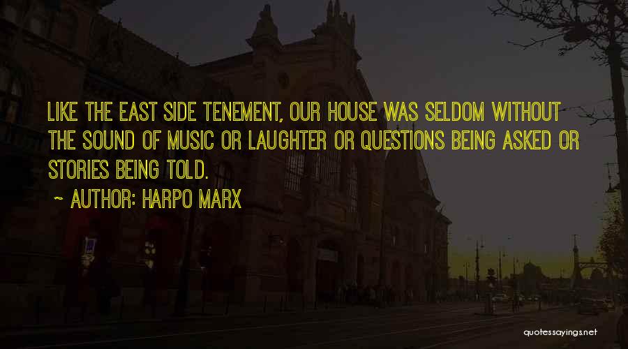 Harpo Marx Quotes: Like The East Side Tenement, Our House Was Seldom Without The Sound Of Music Or Laughter Or Questions Being Asked