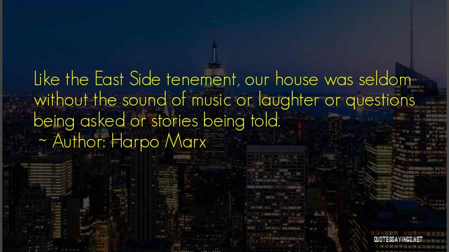 Harpo Marx Quotes: Like The East Side Tenement, Our House Was Seldom Without The Sound Of Music Or Laughter Or Questions Being Asked