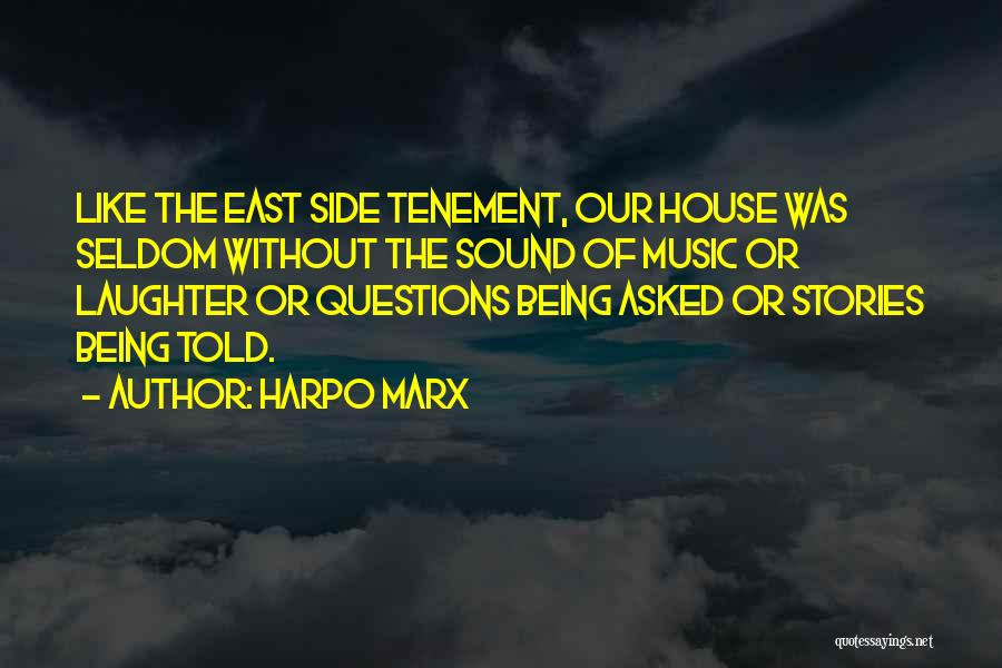 Harpo Marx Quotes: Like The East Side Tenement, Our House Was Seldom Without The Sound Of Music Or Laughter Or Questions Being Asked