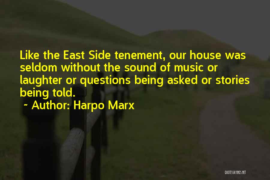 Harpo Marx Quotes: Like The East Side Tenement, Our House Was Seldom Without The Sound Of Music Or Laughter Or Questions Being Asked