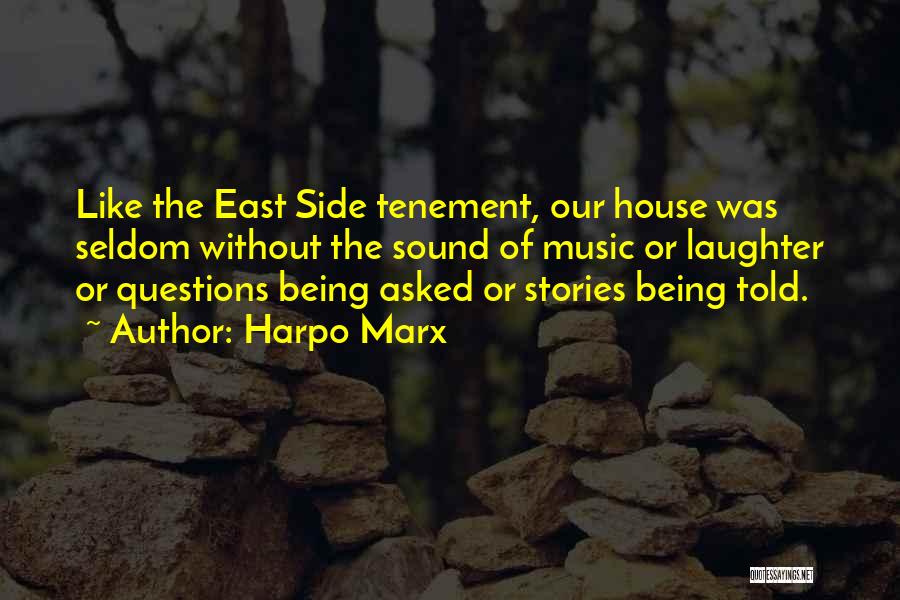 Harpo Marx Quotes: Like The East Side Tenement, Our House Was Seldom Without The Sound Of Music Or Laughter Or Questions Being Asked