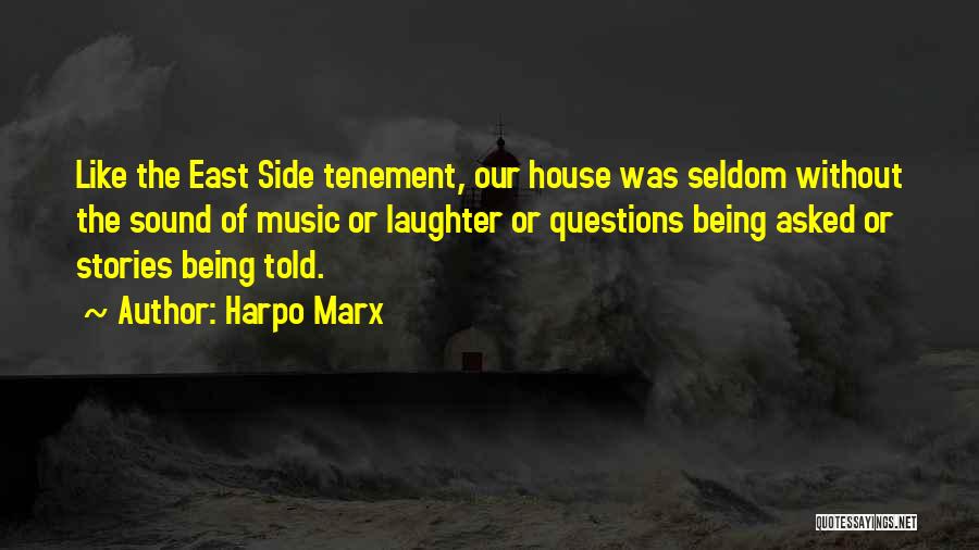 Harpo Marx Quotes: Like The East Side Tenement, Our House Was Seldom Without The Sound Of Music Or Laughter Or Questions Being Asked