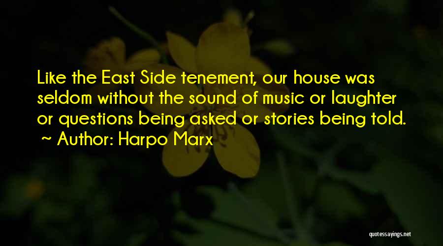 Harpo Marx Quotes: Like The East Side Tenement, Our House Was Seldom Without The Sound Of Music Or Laughter Or Questions Being Asked