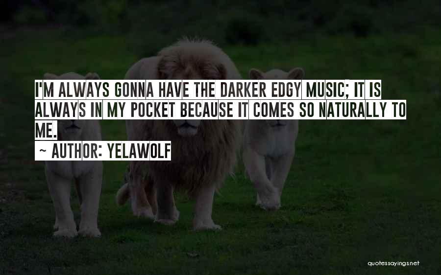 Yelawolf Quotes: I'm Always Gonna Have The Darker Edgy Music; It Is Always In My Pocket Because It Comes So Naturally To