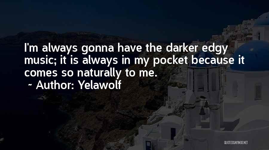 Yelawolf Quotes: I'm Always Gonna Have The Darker Edgy Music; It Is Always In My Pocket Because It Comes So Naturally To