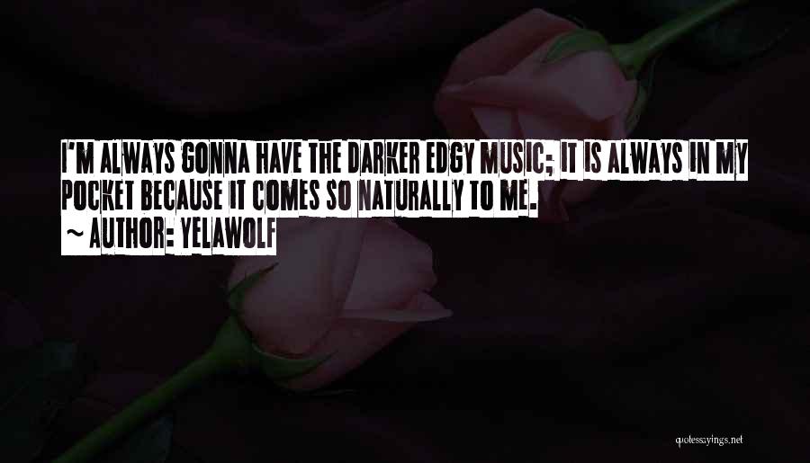 Yelawolf Quotes: I'm Always Gonna Have The Darker Edgy Music; It Is Always In My Pocket Because It Comes So Naturally To