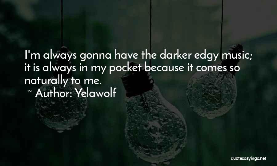 Yelawolf Quotes: I'm Always Gonna Have The Darker Edgy Music; It Is Always In My Pocket Because It Comes So Naturally To