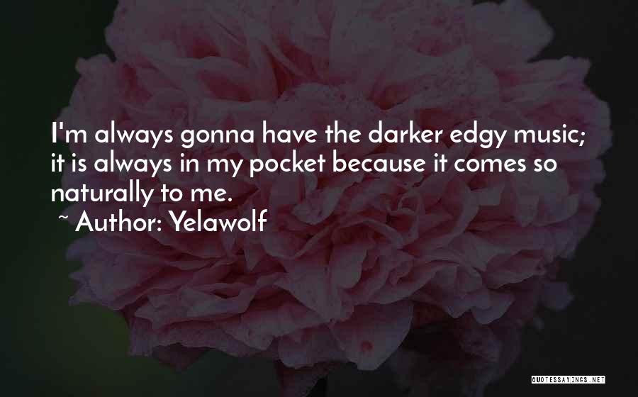 Yelawolf Quotes: I'm Always Gonna Have The Darker Edgy Music; It Is Always In My Pocket Because It Comes So Naturally To