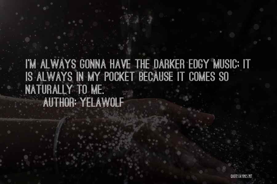 Yelawolf Quotes: I'm Always Gonna Have The Darker Edgy Music; It Is Always In My Pocket Because It Comes So Naturally To