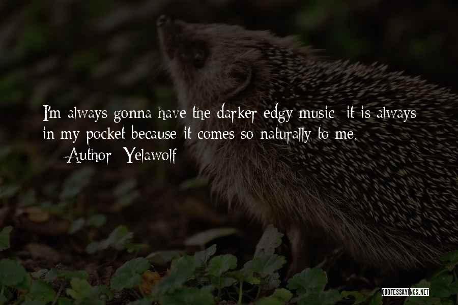 Yelawolf Quotes: I'm Always Gonna Have The Darker Edgy Music; It Is Always In My Pocket Because It Comes So Naturally To