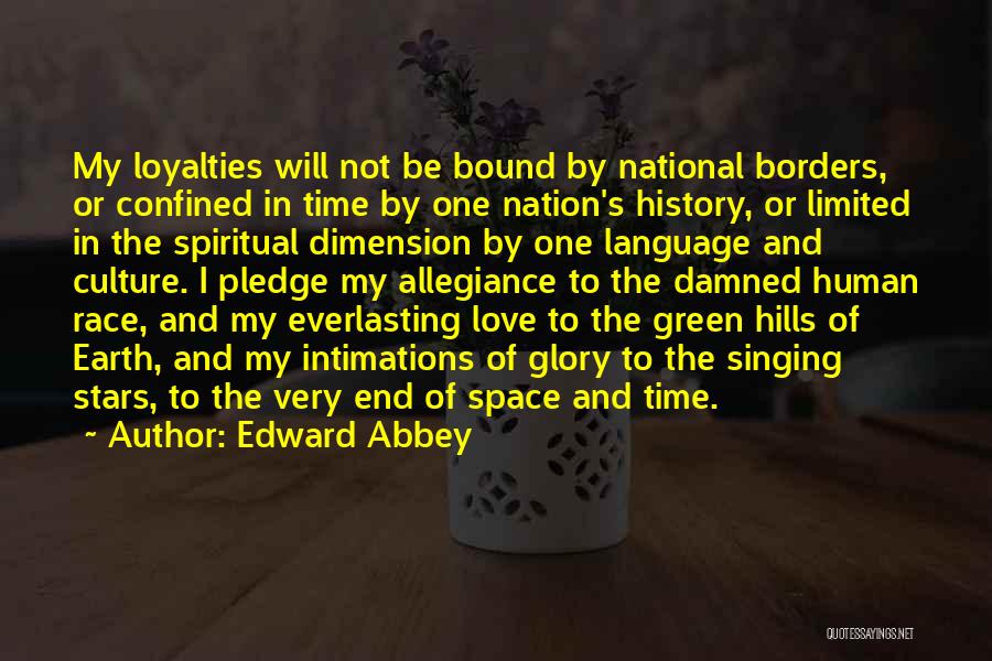 Edward Abbey Quotes: My Loyalties Will Not Be Bound By National Borders, Or Confined In Time By One Nation's History, Or Limited In