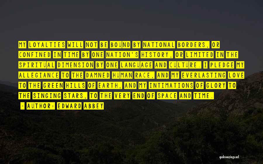 Edward Abbey Quotes: My Loyalties Will Not Be Bound By National Borders, Or Confined In Time By One Nation's History, Or Limited In