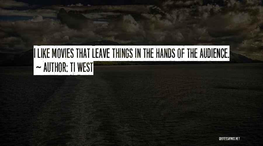 Ti West Quotes: I Like Movies That Leave Things In The Hands Of The Audience.