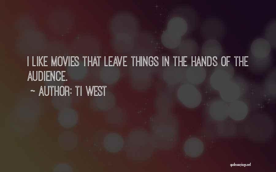Ti West Quotes: I Like Movies That Leave Things In The Hands Of The Audience.
