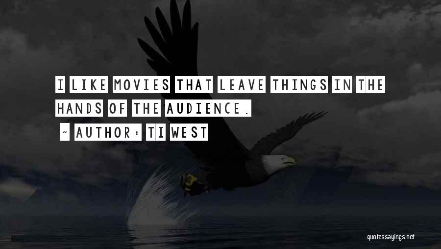 Ti West Quotes: I Like Movies That Leave Things In The Hands Of The Audience.