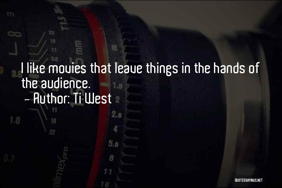 Ti West Quotes: I Like Movies That Leave Things In The Hands Of The Audience.