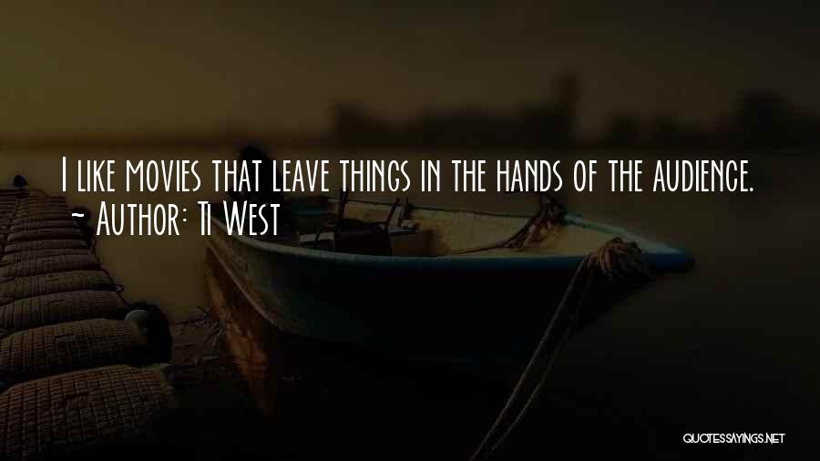 Ti West Quotes: I Like Movies That Leave Things In The Hands Of The Audience.
