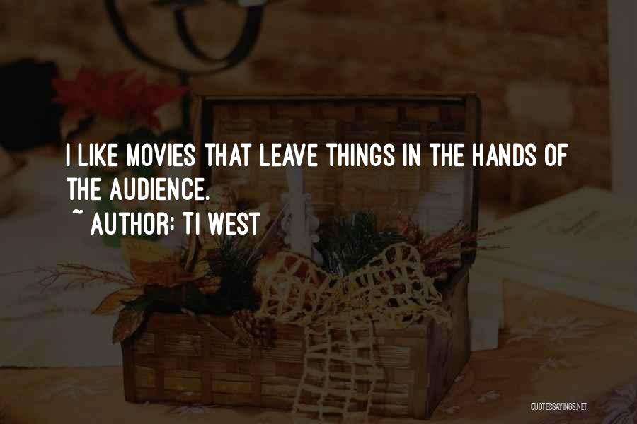 Ti West Quotes: I Like Movies That Leave Things In The Hands Of The Audience.