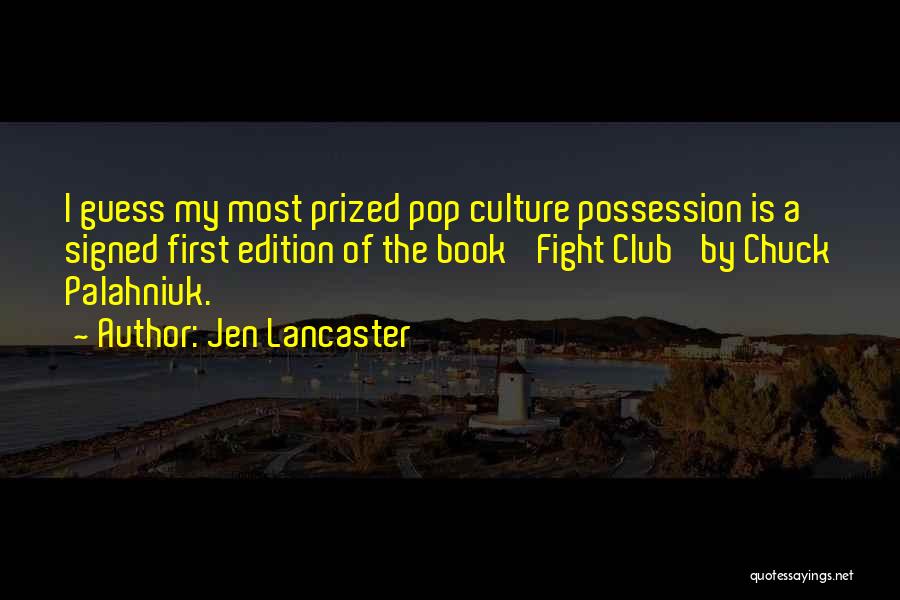 Jen Lancaster Quotes: I Guess My Most Prized Pop Culture Possession Is A Signed First Edition Of The Book 'fight Club' By Chuck