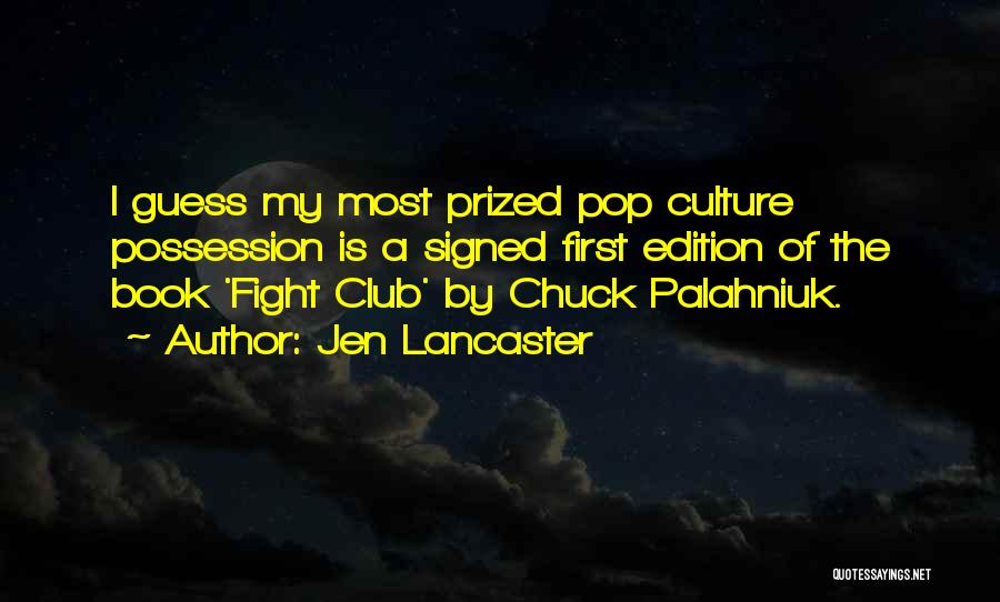 Jen Lancaster Quotes: I Guess My Most Prized Pop Culture Possession Is A Signed First Edition Of The Book 'fight Club' By Chuck