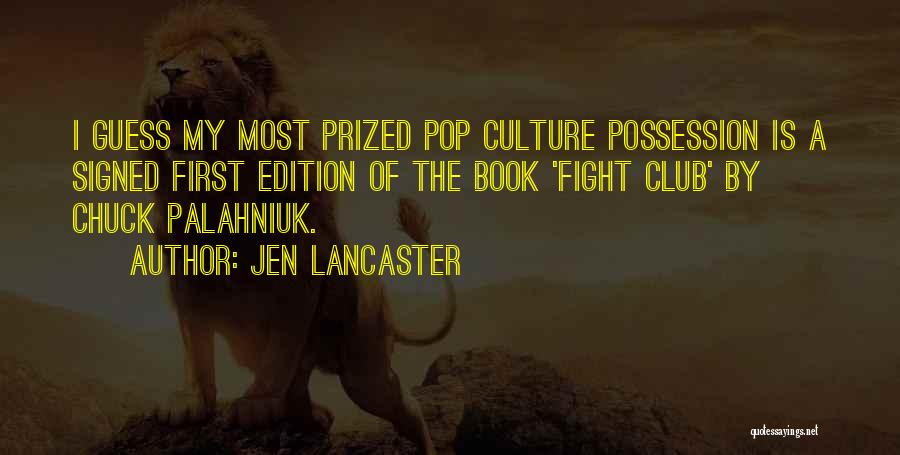 Jen Lancaster Quotes: I Guess My Most Prized Pop Culture Possession Is A Signed First Edition Of The Book 'fight Club' By Chuck